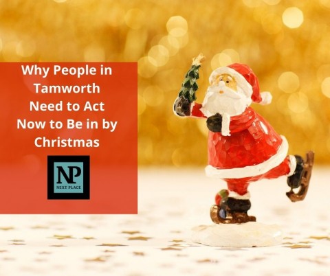 Why People in Tamworth Need to Act Now to Be in by Christmas